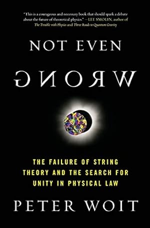 Not Even Wrong: The Failure of String Theory and the Search for Unity in Physical Law