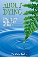 About Dying - How to live in the face of death 0992454530 Book Cover