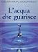 L'acqua che guarisce (L' altra medicina) - Emoto, Masaru, Fliege, Jürgen