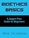 Bioethics Basics: A Jargon-Free Guide for Beginners