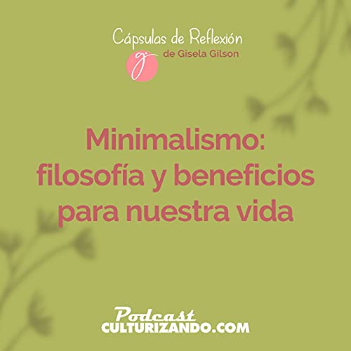 E6 &bull; Minimalismo: filosof&iacute;a y beneficios para nuestra vida &bull; C&aacute;psulas de Reflexi&oacute;n &bull; Culturizando