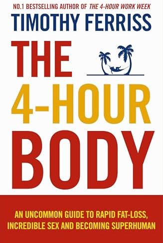 The 4-Hour Body: An Uncommon Guide to Rapid Fat-Loss, Incredible Sex, and Becoming Superhuman