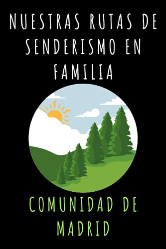 Nuestras Rutas De Senderismo En Familia Comunidad De Madrid: Con Plantillas Prediseñadas Con Espacios Para Anotar Todos Los Detalles De Vuestras Rutas Y Aventuras   120 Páginas