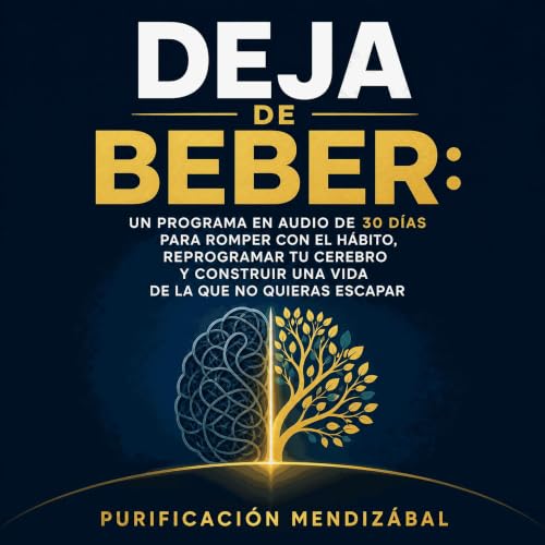 『Deja de beber: Un programa en audio de 30 d&iacute;as para romper con el h&aacute;bito, reprogramar tu cerebro y construir u