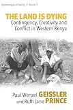 The Land Is Dying: Contingency, Creativity and Conflict in Western Kenya (Epistemologies of Healing, 5)