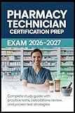  Pharmacy Technician Exam Prep 2026–2027: Complete Study Guide with Practice Tests, Calculations Review, and Proven Test Strategies