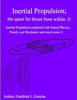 Paperback Inertial Propulsion; the quest for thrust from within.: Inertial Propulsion explained with formal Physics, Proofs, real Mechanics and much more. Book