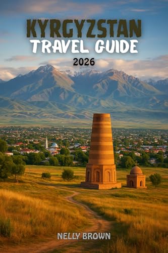 Kyrgyzstan Travel Guide 2026: Unveil the Magic of the Silk Road – 25 Must-See Destinations, Authentic Food, and Local Adventures (includes a map)