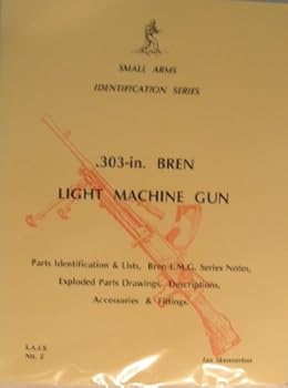 .303-in.Bren Light Machine Gun: .303-in.Bren Light Machine Gun - Parts Identification and Lists, Bren L.M.G.Series Notes, Exploded Parts Drawings, ... Fittings (Small arms identification series)