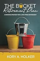 The Bucket Retirement Plan: A Winning Strategy For A Low-Stress Retirement B0D4Y8G3GG Book Cover