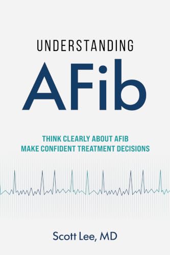 Understanding AFib: Think Clearly About AFib. Make Confident Treatment Decisions (English Edition)