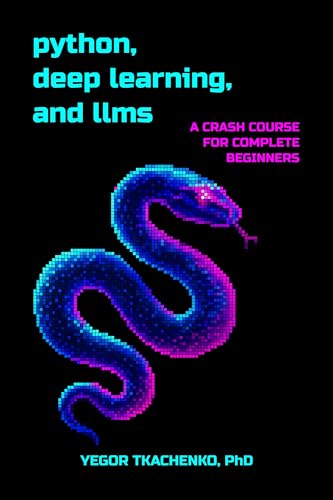 Python, Deep Learning, and LLMs: A Crash Course for Complete Beginners (English Edition)