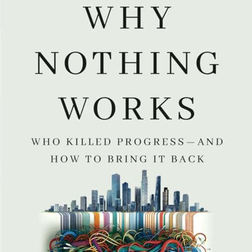 118: Why Nothing Works: Who Killed Progress -- And How to Bring it Back