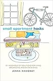 Small Apartment Hacks: 101 Ingenious DIY Solutions for Living, Organizing, and Entertaining