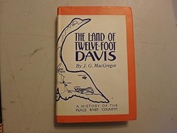 The land of twelve foot Davis: A history of the Peace River Country