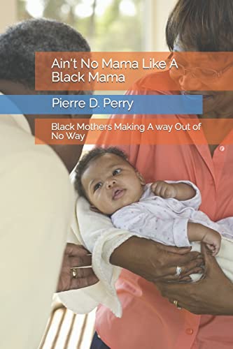 Ain't No Mama Like A Black Mama: Black Mothers Making A way Out of No Way (Strengthening the Black Community)
