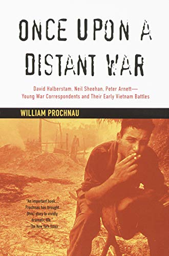 Once Upon a Distant War: David Halberstam, Neil Sheehan, Peter Arnett--Young War Correspondents and Their Early Vientnam Battles Once Upon a Distant War: David Halberstam, Neil Sheehan, Peter Arnett--Young War Correspondents and Their Early Vientnam Battles