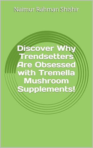 Discover Why Trendsetters Are Obsessed with Tremella Mushroom Supplements! (English Edition)