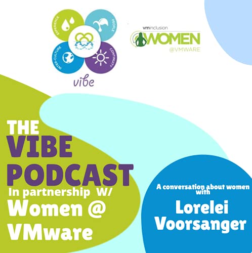 Why having a female community benefit companies - The VIBE Podcast in partnership with Women@VMware - with Lorelei Voorsanger