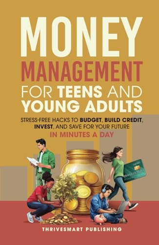 Money Management for Teens and Young Adults: Stress-Free Hacks to Budget, Build Credit, Invest, and Save for Your Future—In Minutes a Day