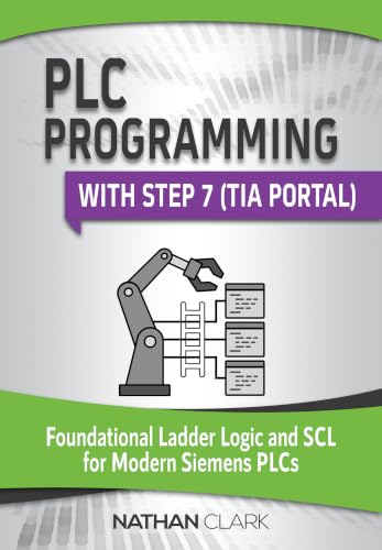 PLC Programming with STEP 7 (TIA Portal): Foundational Ladder Logic and SCL for Modern Siemens PLCs (Industrial Automation) (English Edition)