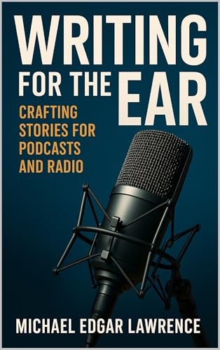Writing for the Ear: Crafting Stories for Podcasts and Radio