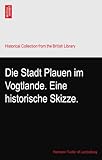  Die Stadt Plauen im Vogtlande. Eine historische Skizze.