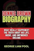 Dennis Brown Biography: What Really Happened? The Truth About His Life, Music, and Unfinished Dreams (Legends Who Shaped History) B0DXD5YY3V Book Cover