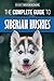 The Complete Guide to Siberian Huskies: Finding, Preparing For, Training, Exercising, Feeding, Grooming, and Loving your new Husky Puppy