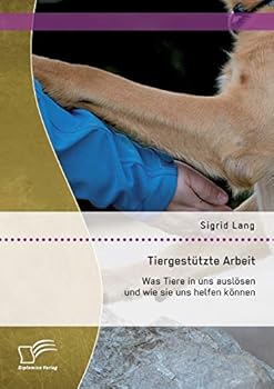 Paperback Tiergestützte Arbeit: Was Tiere in uns auslösen und wie sie uns helfen können [German] Book