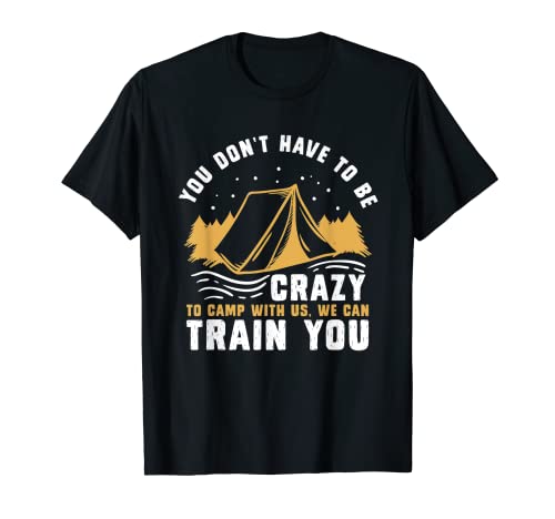 No tienes que ser loco para acampar con nosotros camping divertido Camiseta
