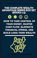 The Complete Wealth Advantage Series Box Set (Books 1-5): How to Take Control of Your Money, Master Cash Flow, Eliminate Financial Stress, and Build Long-Term Wealth B0GQS7FKV7 Book Cover