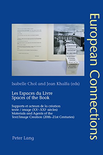 Les Espaces du Livre / Spaces of the Book: Supports et acteurs de la création texte/image (XXeXXIe siècles) / Materials and Agents of the Text/Image Creation ... (European Connections) (French Edition)