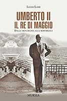 Umberto II. Il re di maggio. Dalla monarchia alla Repubblica 8842550116 Book Cover