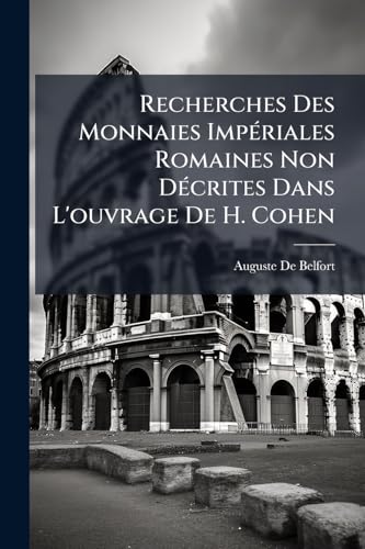 Recherches Des Monnaies Impériales Romaines Non Décrites Dans L'ouvrage De H. Cohen (French Edition)