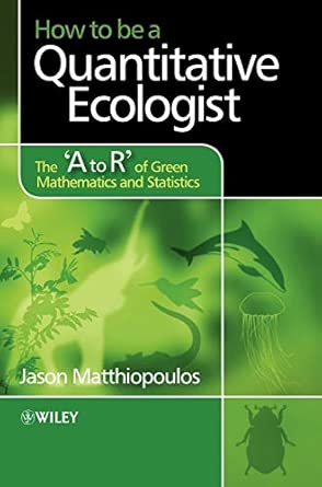 How to be a Quantitative Ecologist: The 'A to R' of Green Mathematics and Statistics book cover