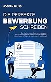 BEWERBUNG - die perfekte Bewerbung schreiben: Das Buch, mit dem Sie lernen, andere von sich zu überzeugen, um Ihren Traumjob zu ergattern (mit exklusiven Vorlagen für Anschreiben & Lebenslauf)