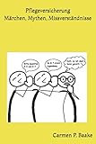 Pflegeversicherung - Märchen, Mythen, Missverständnisse - Carmen P. Baake 