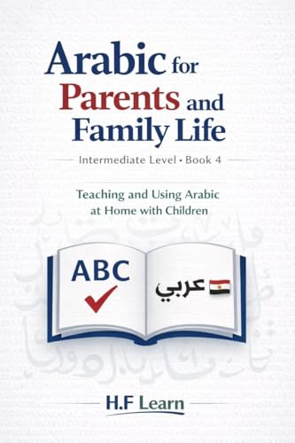 Arabic for Parents and Family Life: Teaching and Using Arabic at Home with Children (Arabic for Life in America Book 4)