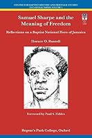 Samuel Sharpe and the Meaning of Freedom: Reflections on a Baptist National Hero of Jamaica 1704968771 Book Cover
