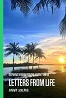 LETTERS FROM LIFE: INSPIRING WISDOM FOR THE JOURNEY AHEAD B0DXLTKCQ1 Book Cover