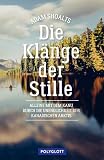 Die Klänge der Stille: Alleine mit dem Kanu durch die Unendlichkeit der kanadischen Arktis (Reiseerzählungen)