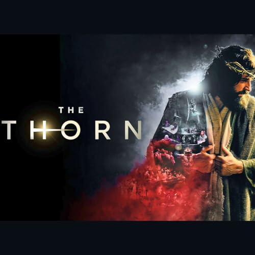 #72 The Thorn: A Theatrical Journey Through Faith