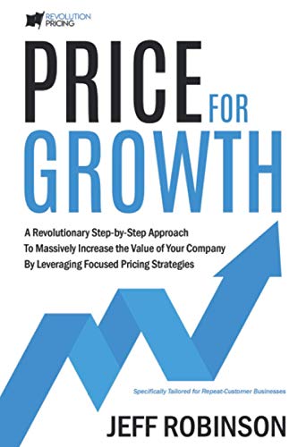 Price For Growth: A Revolutionary Step-By-Step Approach to Massively Impact the Value of Your Company by Leveraging Focused Pricing Strategies
