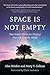 Space Is Not Empty: How Hidden Fields Are Shaping Your Life and Our World