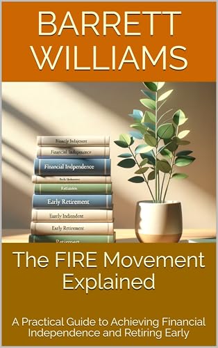 The FIRE Movement Explained: A Practical Guide to Achieving Financial Independence and Retiring Early (Freedom Years: The Smart Path to Early Retirement Book 4)