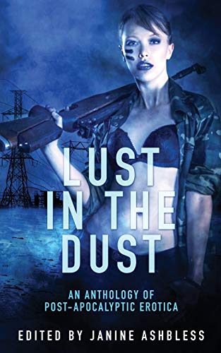 Lust in the Dust: An anthology of post-apocalyptic erotica Lust in the Dust: An anthology of post-apocalyptic erotica