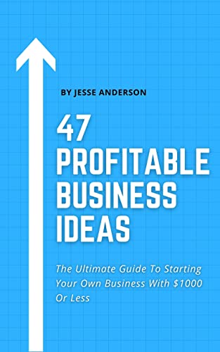 47 Profitable Small Business Ideas You Can Start With $1000 Or Less: The Ultimate Guide to Starting Your Own Business and Making Six Figures (or More) ... Your Business Book 1) (English Edition) - Anderson, Jesse