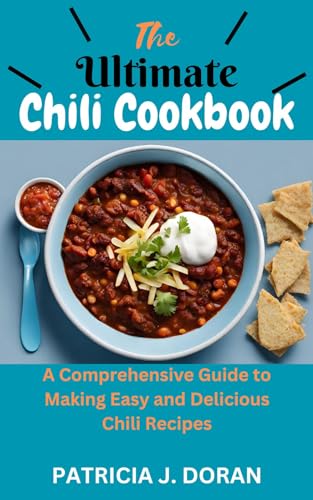 The Ultimate Chili Cookbook: A Comprehensive Guide to Making Easy and Delicious Chili Recipes (English Edition)