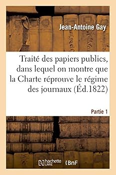 Traita(c) Des Papiers Publics, Dans Lequel on Montre Que La Charte Ra(c)Prouve Le Ra(c)Gime Des Journaux P1